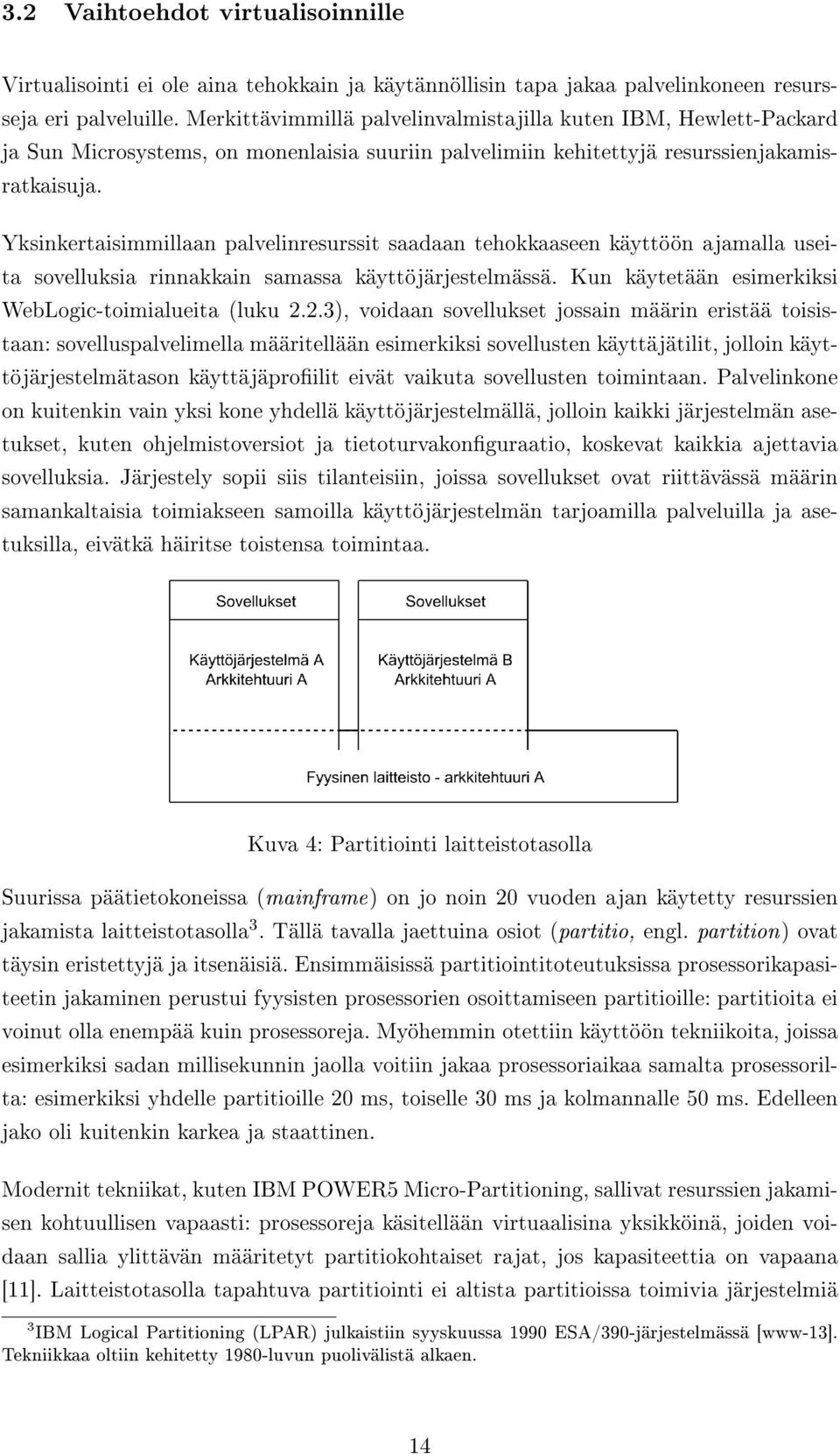 Yksinkertaisimmillaan palvelinresurssit saadaan tehokkaaseen käyttöön ajamalla useita sovelluksia rinnakkain samassa käyttöjärjestelmässä. Kun käytetään esimerkiksi WebLogic-toimialueita (luku 2.