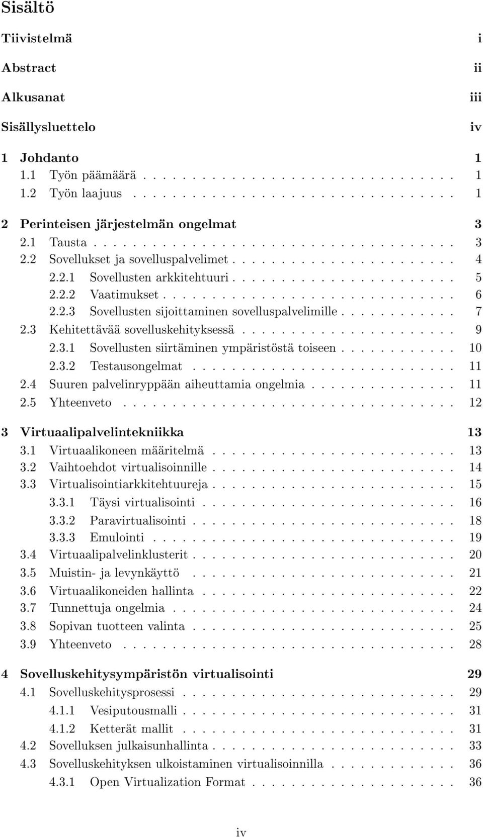 2.3 Sovellusten sijoittaminen sovelluspalvelimille............ 7 2.3 Kehitettävää sovelluskehityksessä...................... 9 2.3.1 Sovellusten siirtäminen ympäristöstä toiseen............ 10 2.3.2 Testausongelmat.