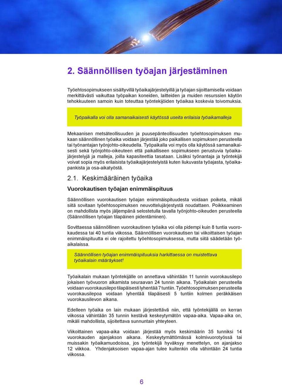 Työpaikalla voi olla samanaikaisesti käytössä useita erilaisia työaikamalleja Mekaanisen metsäteollisuuden ja puusepänteollisuuden työehtosopimuksen mukaan säännöllinen työaika voidaan järjestää joko