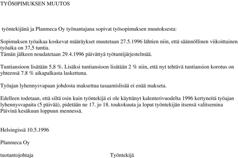 Lisäksi tuntiansioon lisätään 2 % niin, että nyt tehtävä tuntiansion korotus on yhteensä 7.8 % aikapalkasta laskettuna. Työajan lyhennysvapaan johdosta maksettua tasaamislisää ei enää makseta.