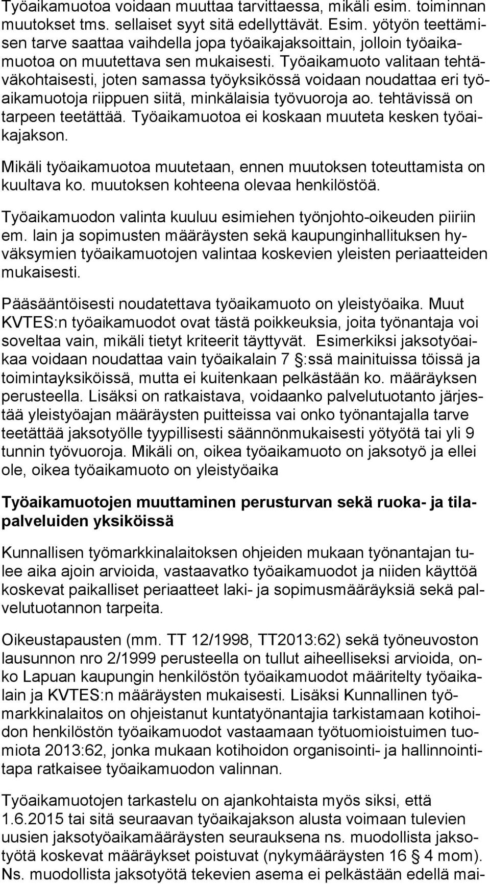 Työaikamuoto valitaan teh tävä koh tai ses ti, joten samassa työyksikössä voidaan noudattaa eri työai ka muo to ja riippuen siitä, minkälaisia työvuoroja ao. tehtävissä on tarpeen teetättää.