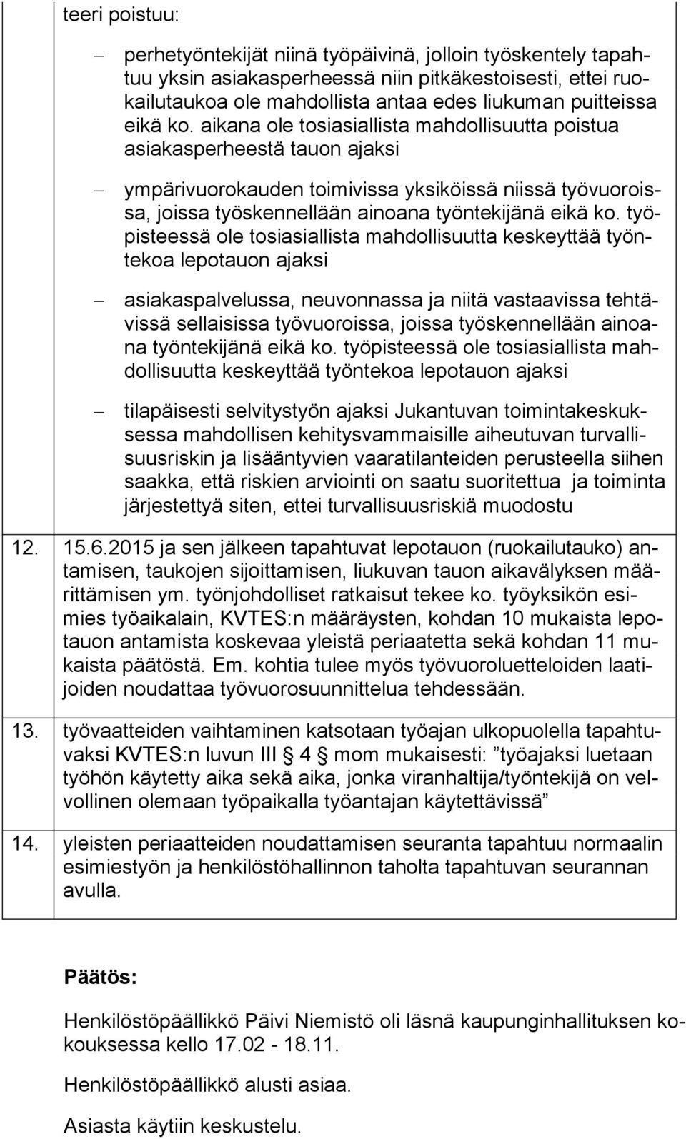 aikana ole tosiasiallista mahdollisuutta poistua asia kas per hees tä tauon ajaksi ympärivuorokauden toimivissa yksiköissä niissä työ vuo roissa, joissa työskennellään ai noa na työntekijänä eikä ko.