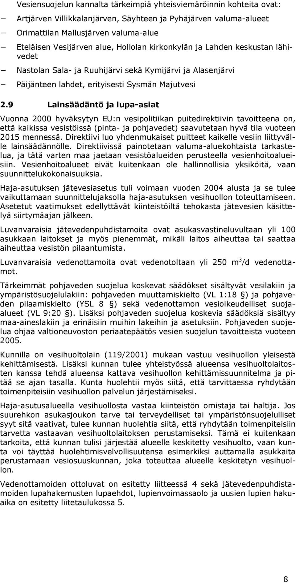 9 Lainsäädäntö ja lupa-asiat Vuonna 2000 hyväksytyn EU:n vesipolitiikan puitedirektiivin tavoitteena on, että kaikissa vesistöissä (pinta- ja pohjavedet) saavutetaan hyvä tila vuoteen 2015 mennessä.