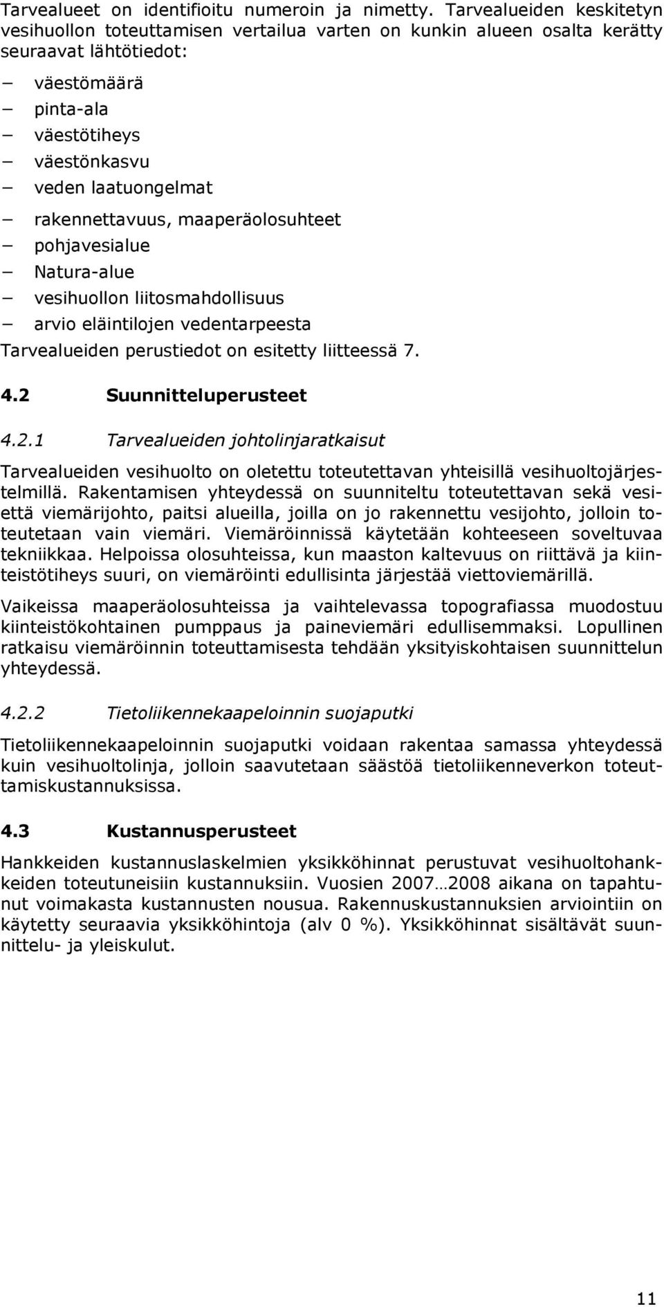 rakennettavuus, maaperäolosuhteet pohjavesialue Natura-alue vesihuollon liitosmahdollisuus arvio eläintilojen vedentarpeesta Tarvealueiden perustiedot on esitetty liitteessä 7. 4.