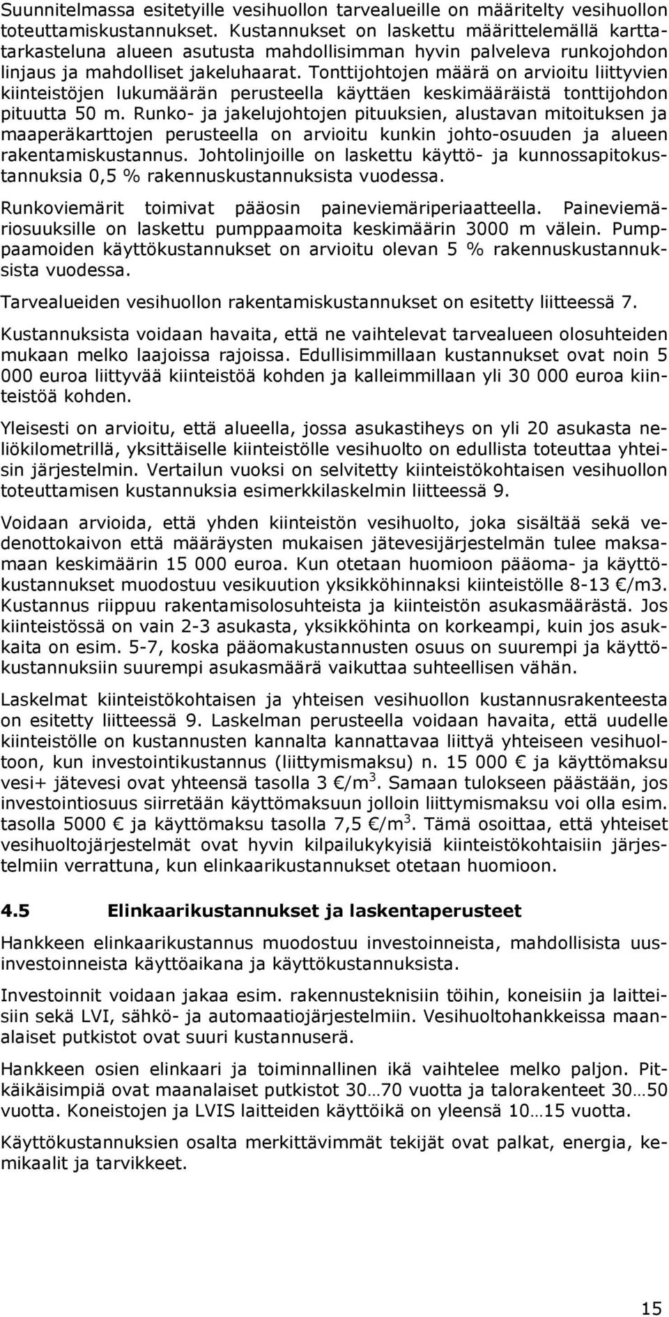 Tonttijohtojen määrä on arvioitu liittyvien kiinteistöjen lukumäärän perusteella käyttäen keskimääräistä tonttijohdon pituutta 50 m.