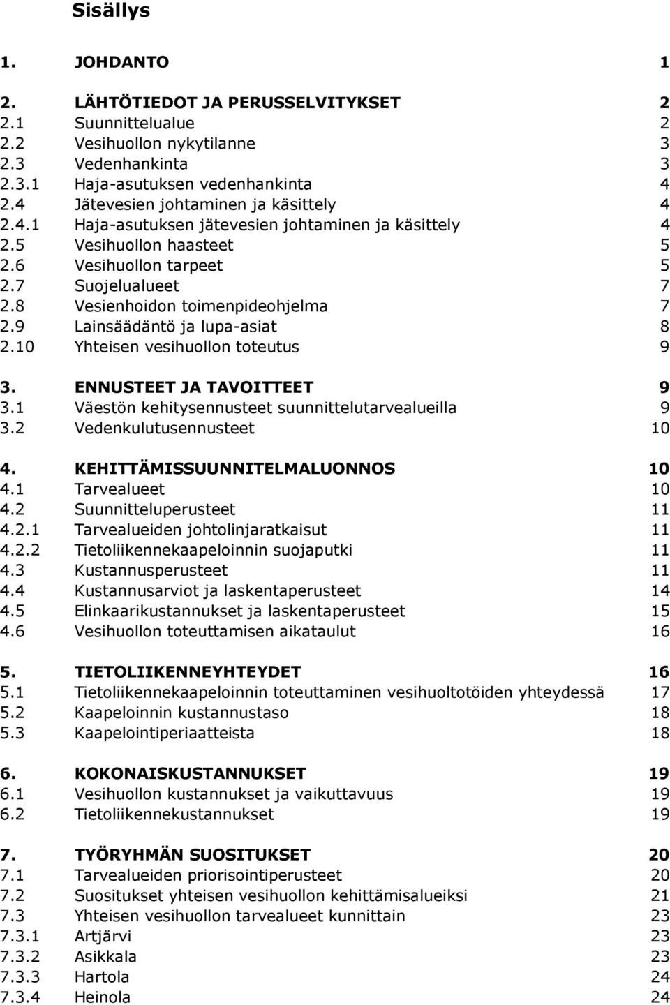 8 Vesienhoidon toimenpideohjelma 7 2.9 Lainsäädäntö ja lupa-asiat 8 2.10 Yhteisen vesihuollon toteutus 9 3. ENNUSTEET JA TAVOITTEET 9 3.1 Väestön kehitysennusteet suunnittelutarvealueilla 9 3.