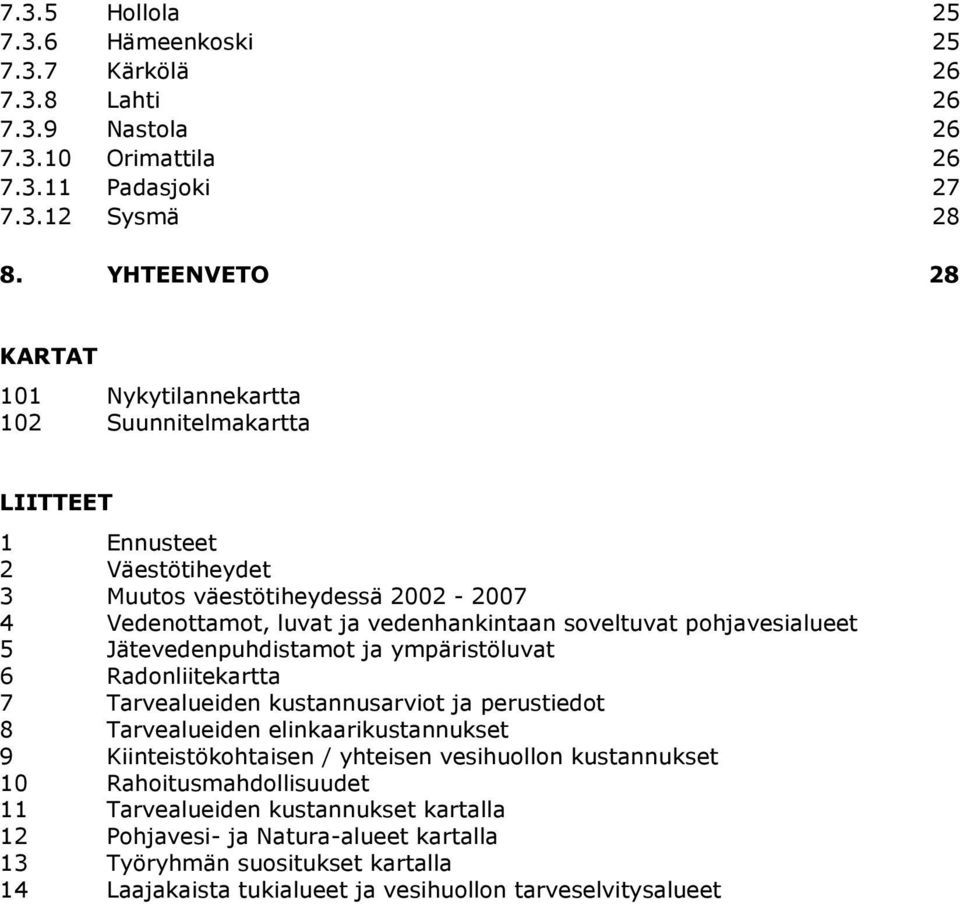 soveltuvat pohjavesialueet 5 Jätevedenpuhdistamot ja ympäristöluvat 6 Radonliitekartta 7 Tarvealueiden kustannusarviot ja perustiedot 8 Tarvealueiden elinkaarikustannukset 9