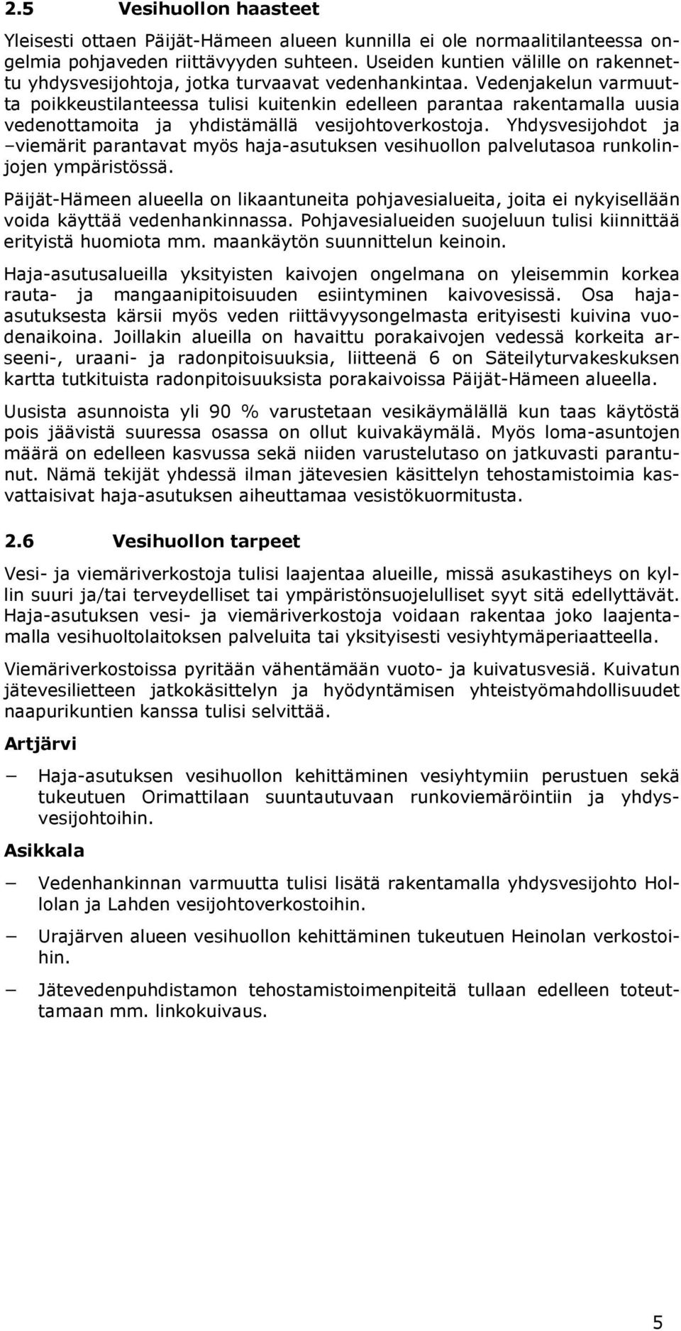 Vedenjakelun varmuutta poikkeustilanteessa tulisi kuitenkin edelleen parantaa rakentamalla uusia vedenottamoita ja yhdistämällä vesijohtoverkostoja.