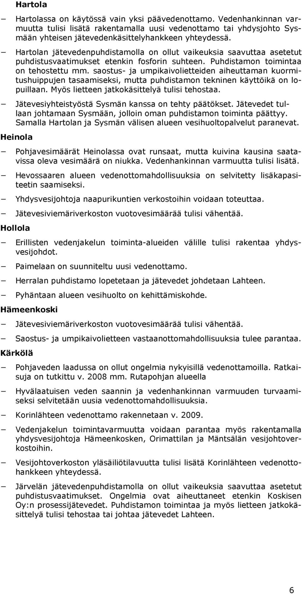 saostus- ja umpikaivolietteiden aiheuttaman kuormitushuippujen tasaamiseksi, mutta puhdistamon tekninen käyttöikä on lopuillaan. Myös lietteen jatkokäsittelyä tulisi tehostaa.