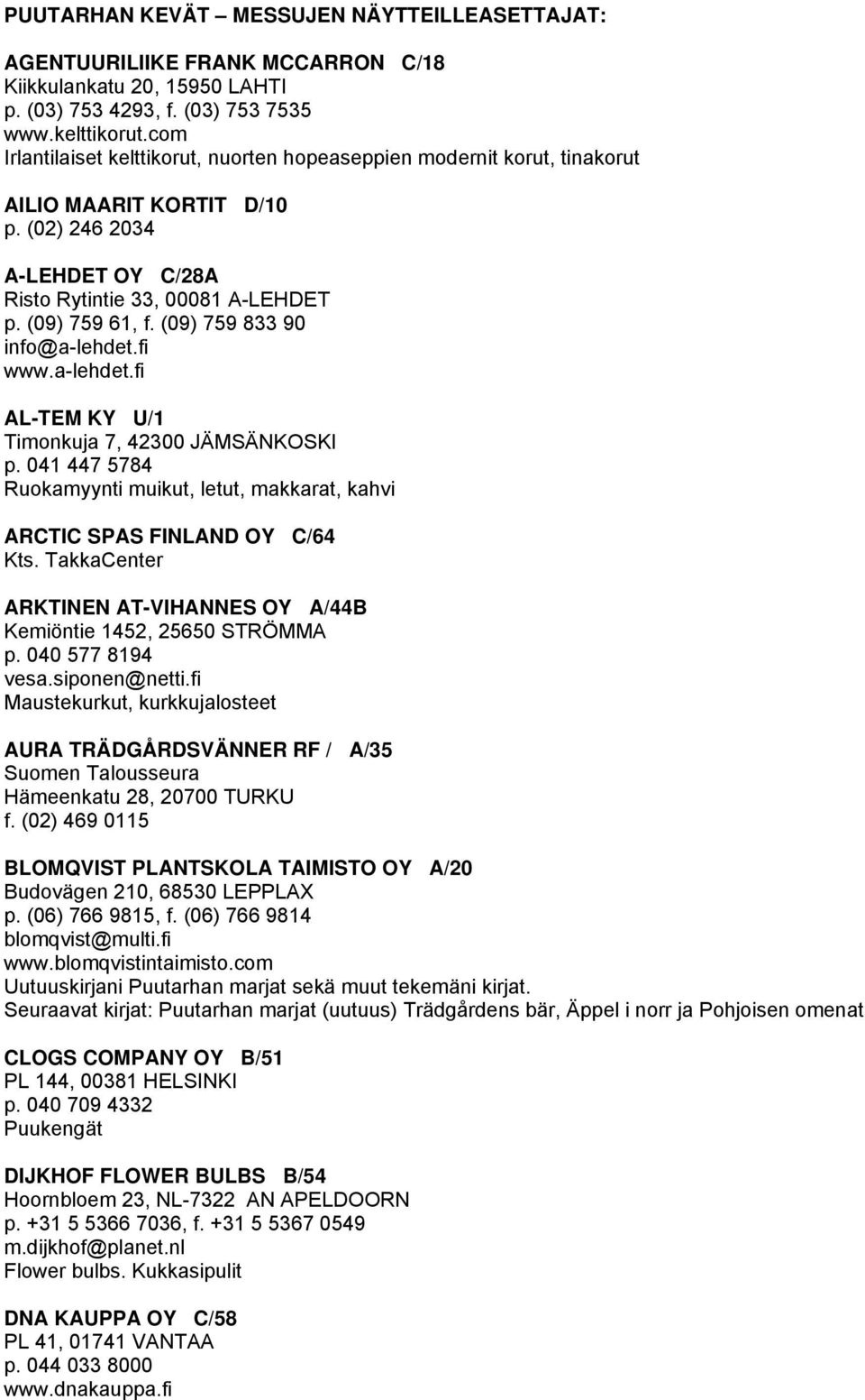 (09) 759 833 90 info@a-lehdet.fi www.a-lehdet.fi AL-TEM KY U/1 Timonkuja 7, 42300 JÄMSÄNKOSKI p. 041 447 5784 Ruokamyynti muikut, letut, makkarat, kahvi ARCTIC SPAS FINLAND OY C/64 Kts.