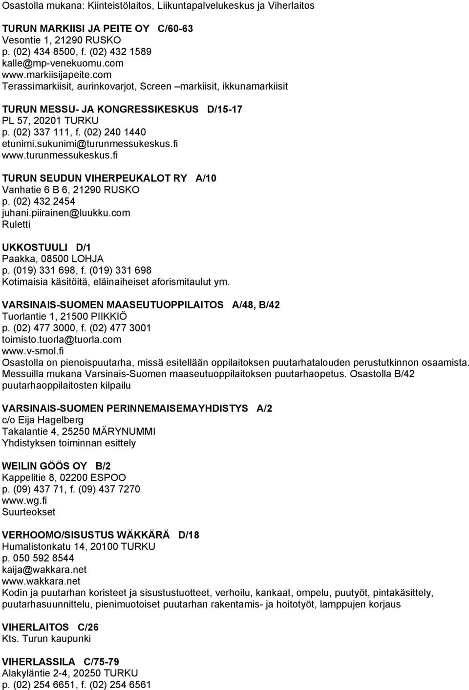 sukunimi@turunmessukeskus.fi www.turunmessukeskus.fi TURUN SEUDUN VIHERPEUKALOT RY A/10 Vanhatie 6 B 6, 21290 RUSKO p. (02) 432 2454 juhani.piirainen@luukku.