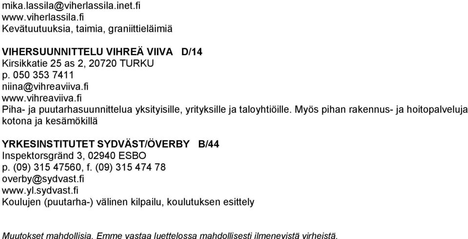 Myös pihan rakennus- ja hoitopalveluja kotona ja kesämökillä YRKESINSTITUTET SYDVÄST/ÖVERBY B/44 Inspektorsgränd 3, 02940 ESBO p. (09) 315 47560, f.