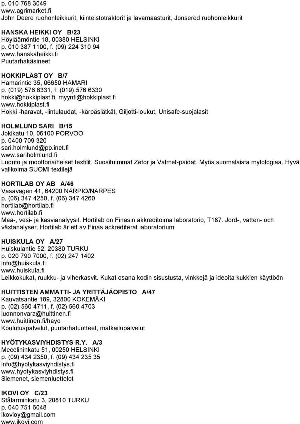 fi, myynti@hokkiplast.fi www.hokkiplast.fi Hokki -haravat, -lintulaudat, -kärpäslätkät, Giljotti-loukut, Unisafe-suojalasit HOLMLUND SARI B/15 Jokikatu 10, 06100 PORVOO p. 0400 709 320 sari.