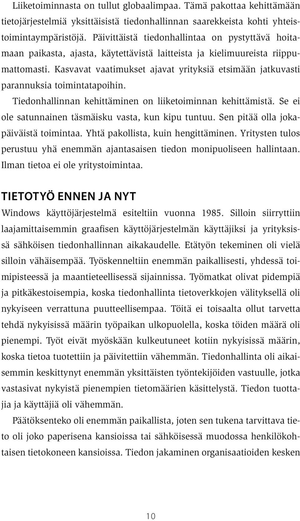 Kasvavat vaatimukset ajavat yrityksiä etsimään jatkuvasti parannuksia toimintatapoihin. Tiedonhallinnan kehittäminen on liiketoiminnan kehittämistä.