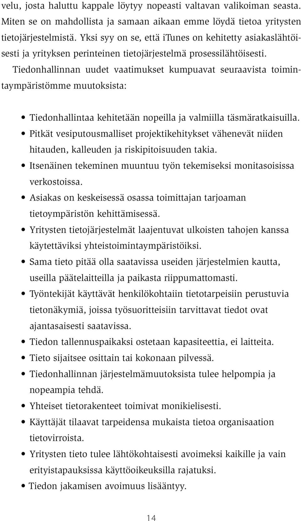 Tiedonhallinnan uudet vaatimukset kumpuavat seuraavista toimintaympäristömme muutoksista: Tiedonhallintaa kehitetään nopeilla ja valmiilla täsmäratkaisuilla.