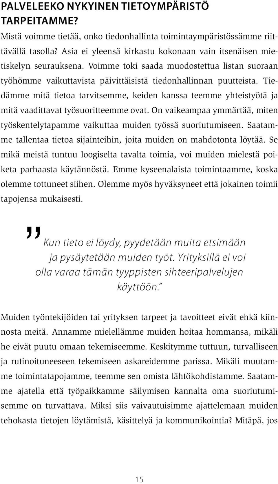 Tiedämme mitä tietoa tarvitsemme, keiden kanssa teemme yhteistyötä ja mitä vaadittavat työsuoritteemme ovat. On vaikeampaa ymmärtää, miten työskentelytapamme vaikuttaa muiden työssä suoriutumiseen.