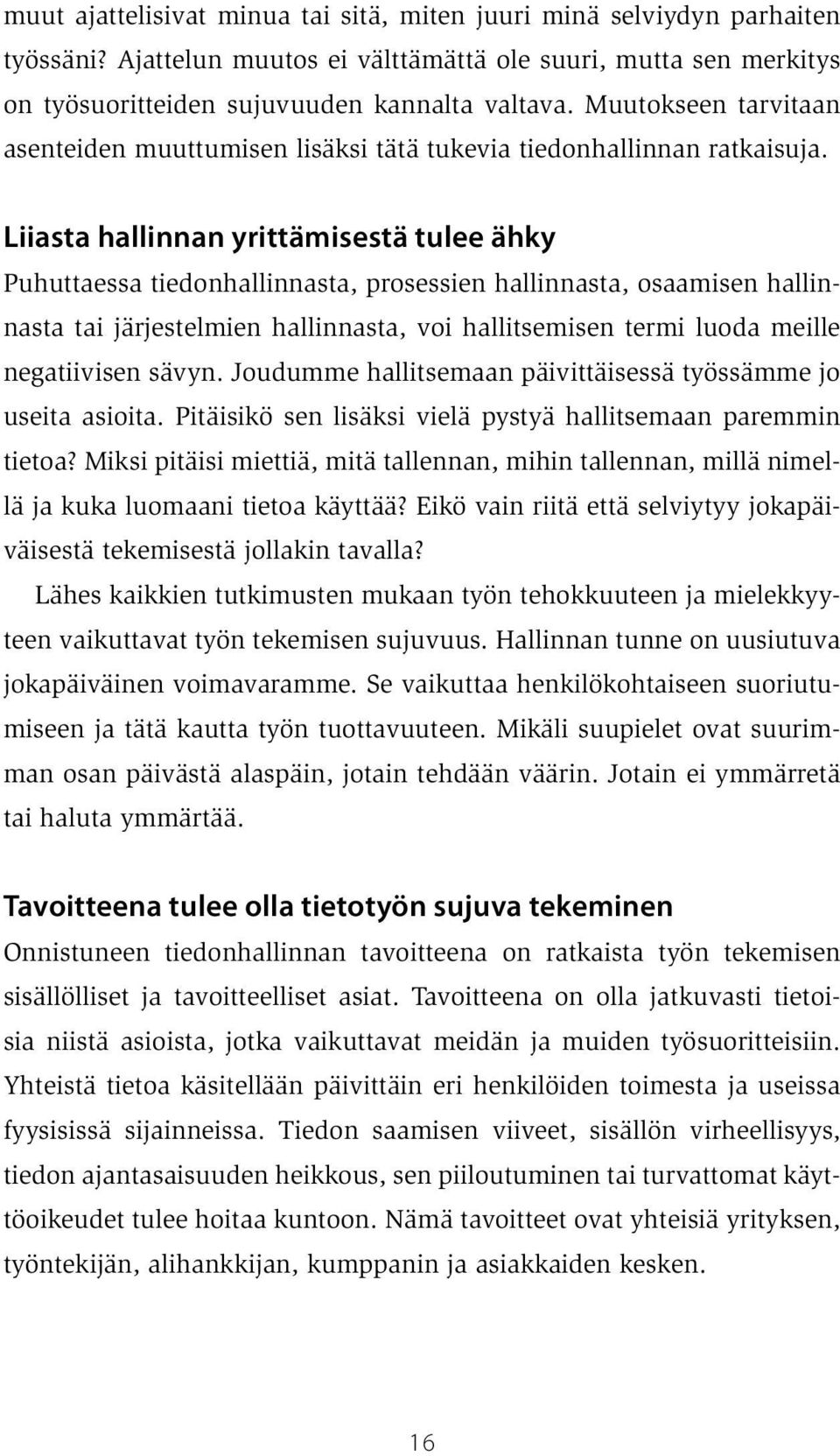 Liiasta hallinnan yrittämisestä tulee ähky Puhuttaessa tiedonhallinnasta, prosessien hallinnasta, osaamisen hallinnasta tai järjestelmien hallinnasta, voi hallitsemisen termi luoda meille