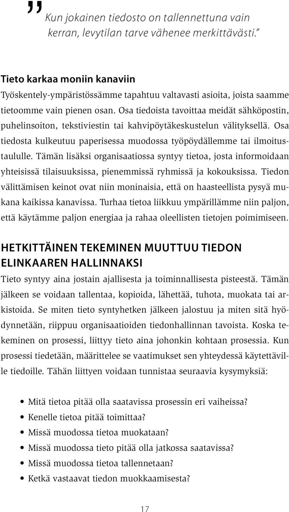 Osa tiedoista tavoittaa meidät sähköpostin, puhelinsoiton, tekstiviestin tai kahvipöytäkeskustelun välityksellä. Osa tiedosta kulkeutuu paperisessa muodossa työpöydällemme tai ilmoitustaululle.