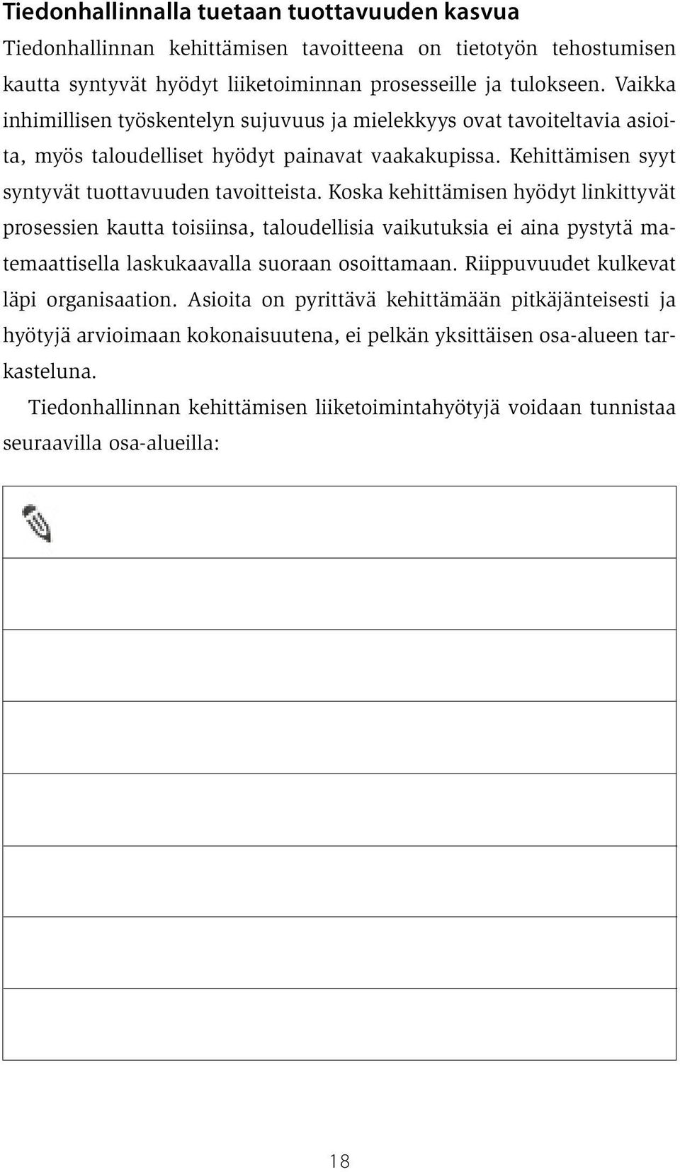 Koska kehittämisen hyödyt linkittyvät prosessien kautta toisiinsa, taloudellisia vaikutuksia ei aina pystytä matemaattisella laskukaavalla suoraan osoittamaan.