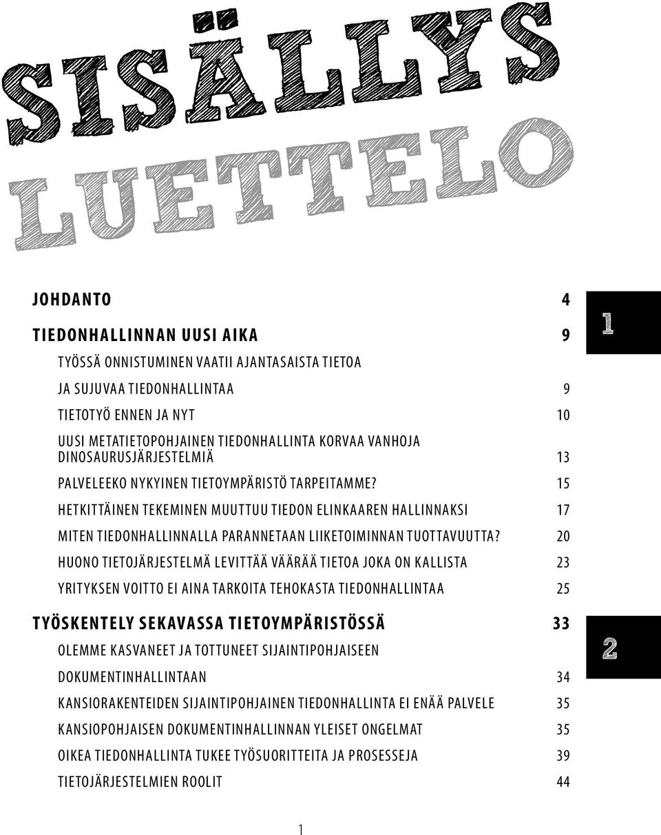 15 HETKITTÄINEN TEKEMINEN MUUTTUU TIEDON ELINKAAREN HALLINNAKSI 17 MITEN TIEDONHALLINNALLA PARANNETAAN LIIKETOIMINNAN TUOTTAVUUTTA?