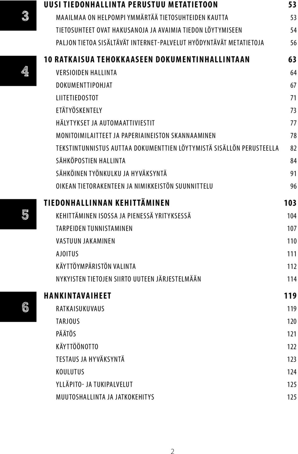 AUTOMAATTIVIESTIT 77 MONITOIMILAITTEET JA PAPERIAINEISTON SKANNAAMINEN 78 TEKSTINTUNNISTUS AUTTAA DOKUMENTTIEN LÖYTYMISTÄ SISÄLLÖN PERUSTEELLA 82 SÄHKÖPOSTIEN HALLINTA 84 SÄHKÖINEN TYÖNKULKU JA