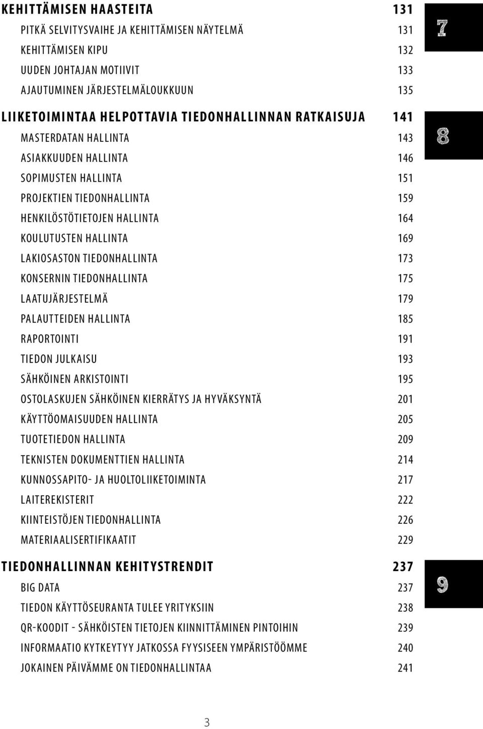 LAKIOSASTON TIEDONHALLINTA 173 KONSERNIN TIEDONHALLINTA 175 LAATUJÄRJESTELMÄ 179 PALAUTTEIDEN HALLINTA 185 RAPORTOINTI 191 TIEDON JULKAISU 193 SÄHKÖINEN ARKISTOINTI 195 OSTOLASKUJEN SÄHKÖINEN