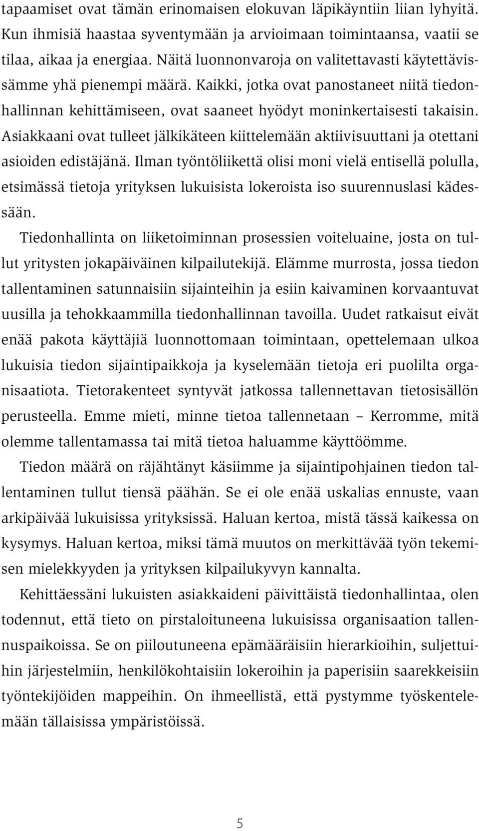 Asiakkaani ovat tulleet jälkikäteen kiittelemään aktiivisuuttani ja otettani asioiden edistäjänä.