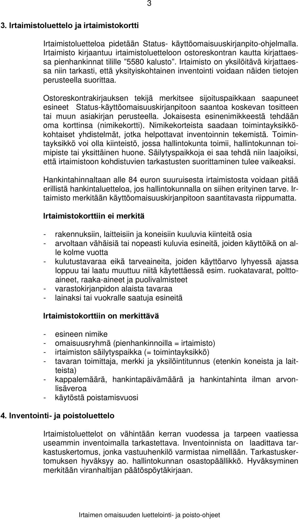 Irtaimisto on yksilöitävä kirjattaessa niin tarkasti, että yksityiskohtainen inventointi voidaan näiden tietojen perusteella suorittaa.