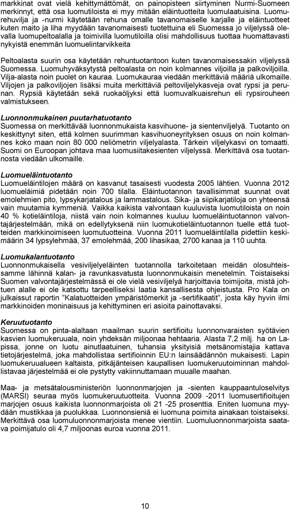 ja toimivilla luomutiloilla olisi mahdollisuus tuottaa huomattavasti nykyistä enemmän luomuelintarvikkeita Peltoalasta suurin osa käytetään rehuntuotantoon kuten tavanomaisessakin viljelyssä Suomessa.