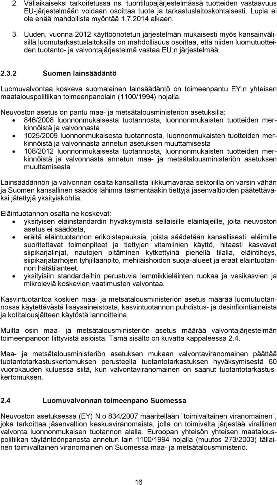 Uuden, vuonna 2012 käyttöönotetun järjestelmän mukaisesti myös kansainvälisillä luomutarkastuslaitoksilla on mahdollisuus osoittaa, että niiden luomutuotteiden tuotanto- ja valvontajärjestelmä vastaa