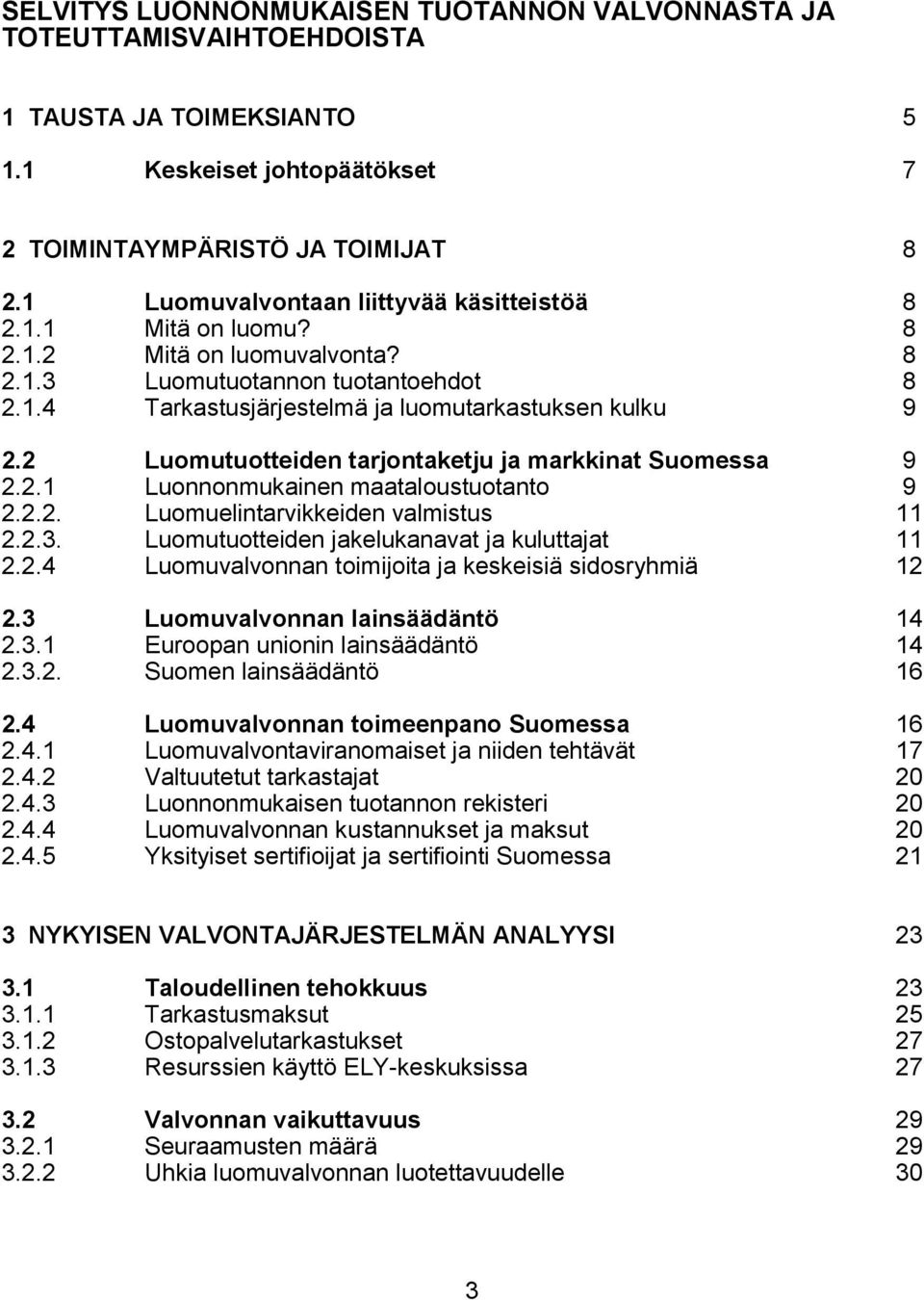 2 Luomutuotteiden tarjontaketju ja markkinat Suomessa 9 2.2.1 Luonnonmukainen maataloustuotanto 9 2.2.2. Luomuelintarvikkeiden valmistus 11 2.2.3. Luomutuotteiden jakelukanavat ja kuluttajat 11 2.2.4 Luomuvalvonnan toimijoita ja keskeisiä sidosryhmiä 12 2.