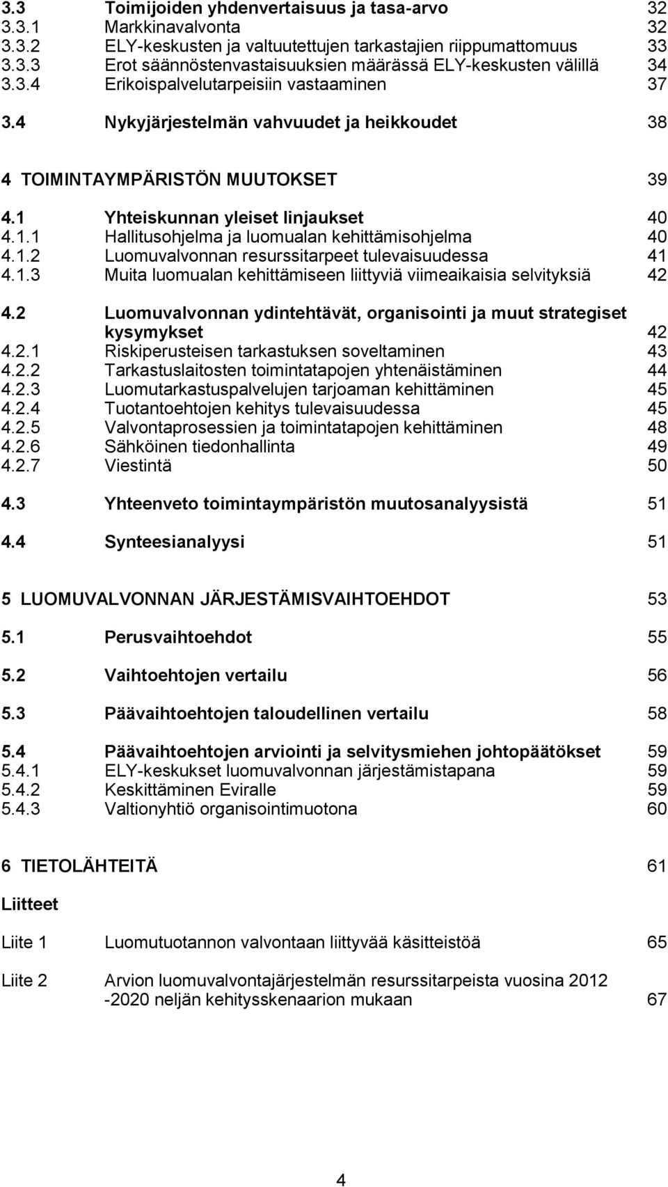 1.2 Luomuvalvonnan resurssitarpeet tulevaisuudessa 41 4.1.3 Muita luomualan kehittämiseen liittyviä viimeaikaisia selvityksiä 42 4.