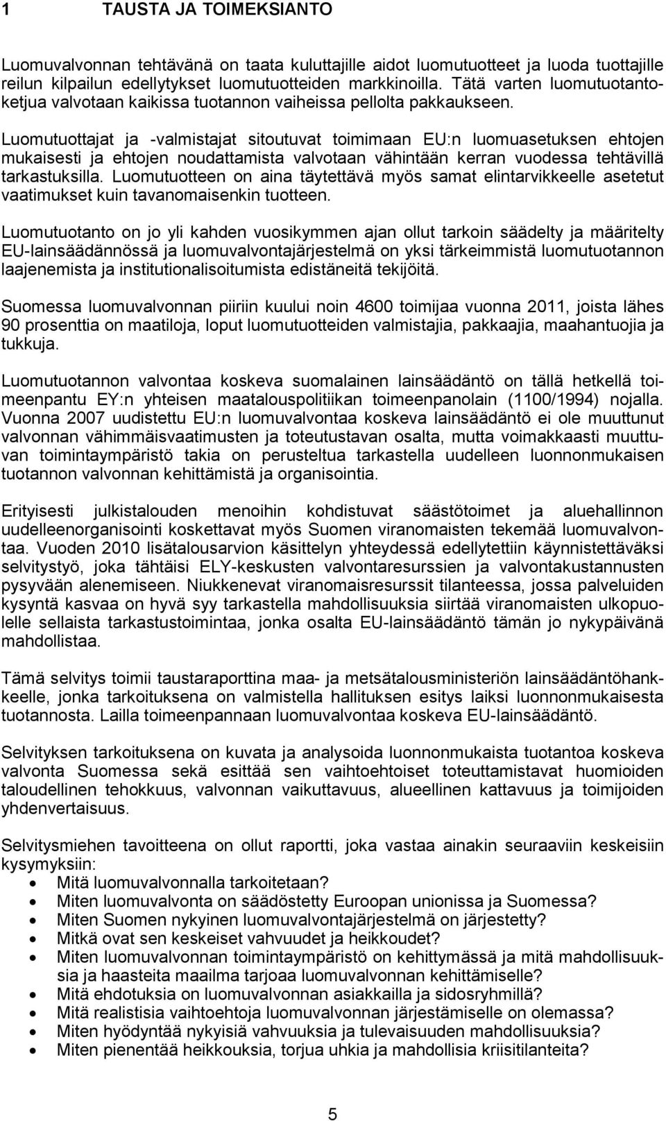 Luomutuottajat ja -valmistajat sitoutuvat toimimaan EU:n luomuasetuksen ehtojen mukaisesti ja ehtojen noudattamista valvotaan vähintään kerran vuodessa tehtävillä tarkastuksilla.