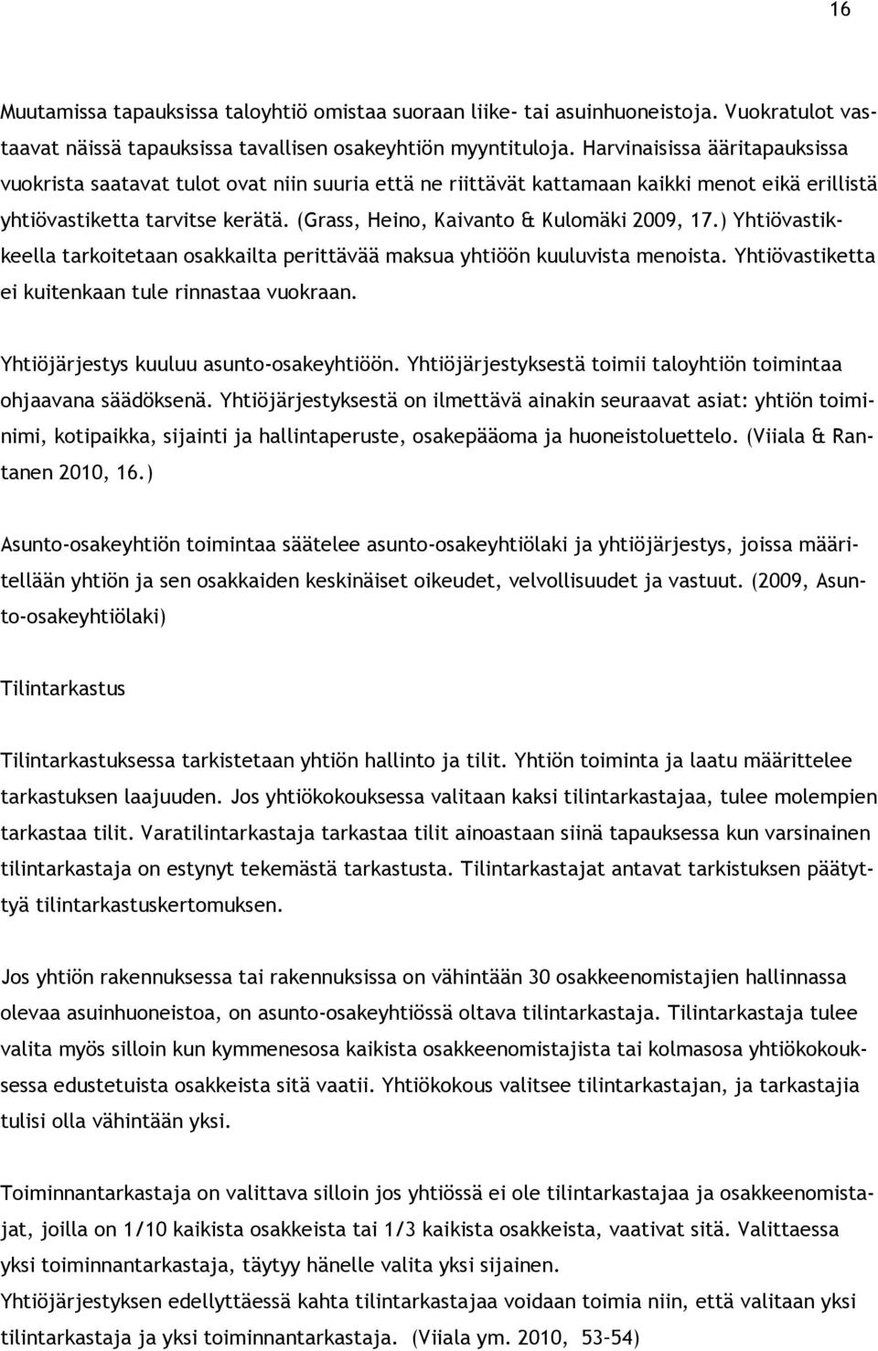 (Grass, Heino, Kaivanto & Kulomäki 2009, 17.) Yhtiövastikkeella tarkoitetaan osakkailta perittävää maksua yhtiöön kuuluvista menoista. Yhtiövastiketta ei kuitenkaan tule rinnastaa vuokraan.