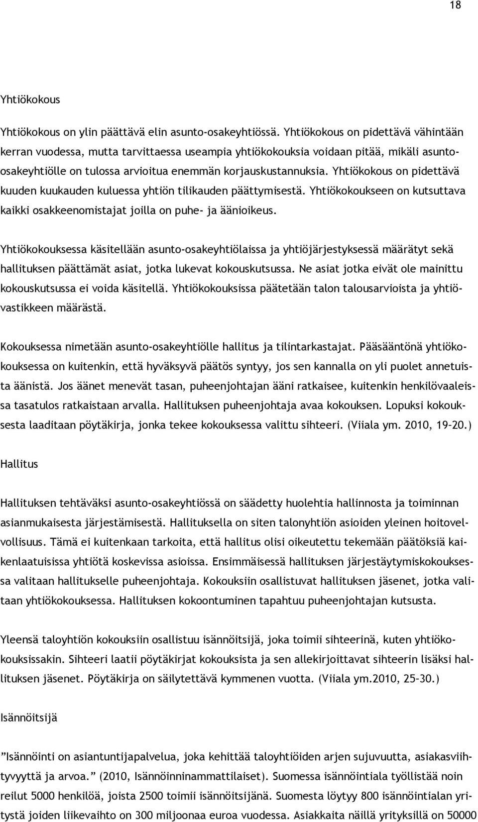 Yhtiökokous on pidettävä kuuden kuukauden kuluessa yhtiön tilikauden päättymisestä. Yhtiökokoukseen on kutsuttava kaikki osakkeenomistajat joilla on puhe- ja äänioikeus.