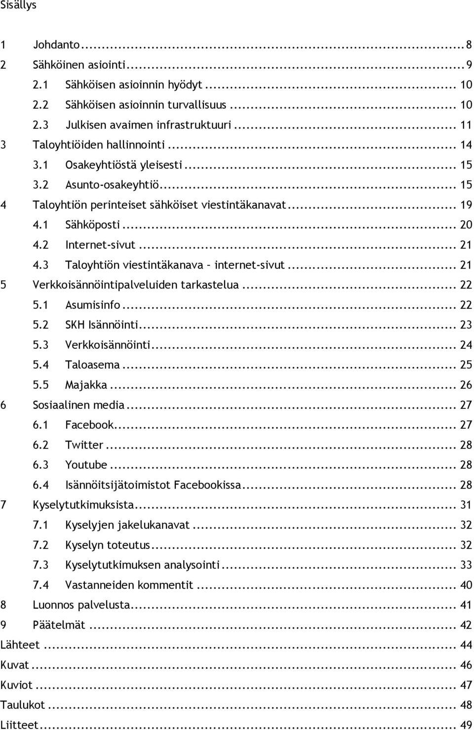 2 Internet-sivut... 21 4.3 Taloyhtiön viestintäkanava internet-sivut... 21 5 Verkkoisännöintipalveluiden tarkastelua... 22 5.1 Asumisinfo... 22 5.2 SKH Isännöinti... 23 5.3 Verkkoisännöinti... 24 5.