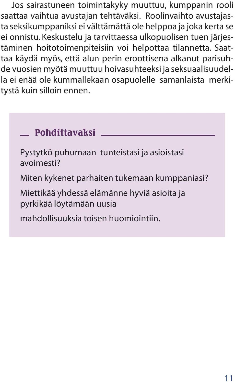 Keskustelu ja tarvittaessa ulkopuolisen tuen järjestäminen hoitotoimenpiteisiin voi helpottaa tilannetta.