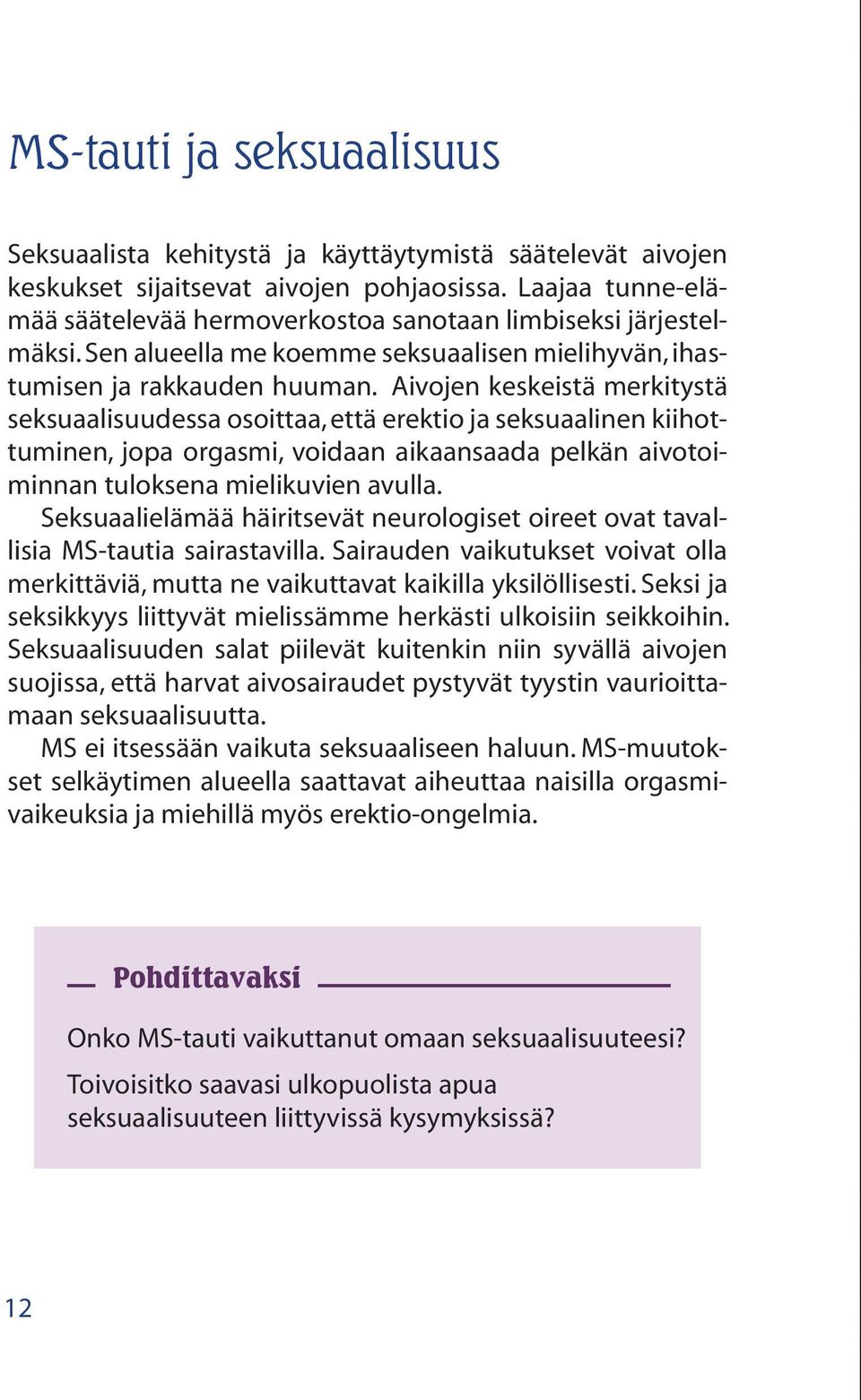 Aivojen keskeistä merkitystä seksuaalisuudessa osoittaa, että erektio ja seksuaalinen kiihottuminen, jopa orgasmi, voidaan aikaansaada pelkän aivotoiminnan tuloksena mielikuvien avulla.
