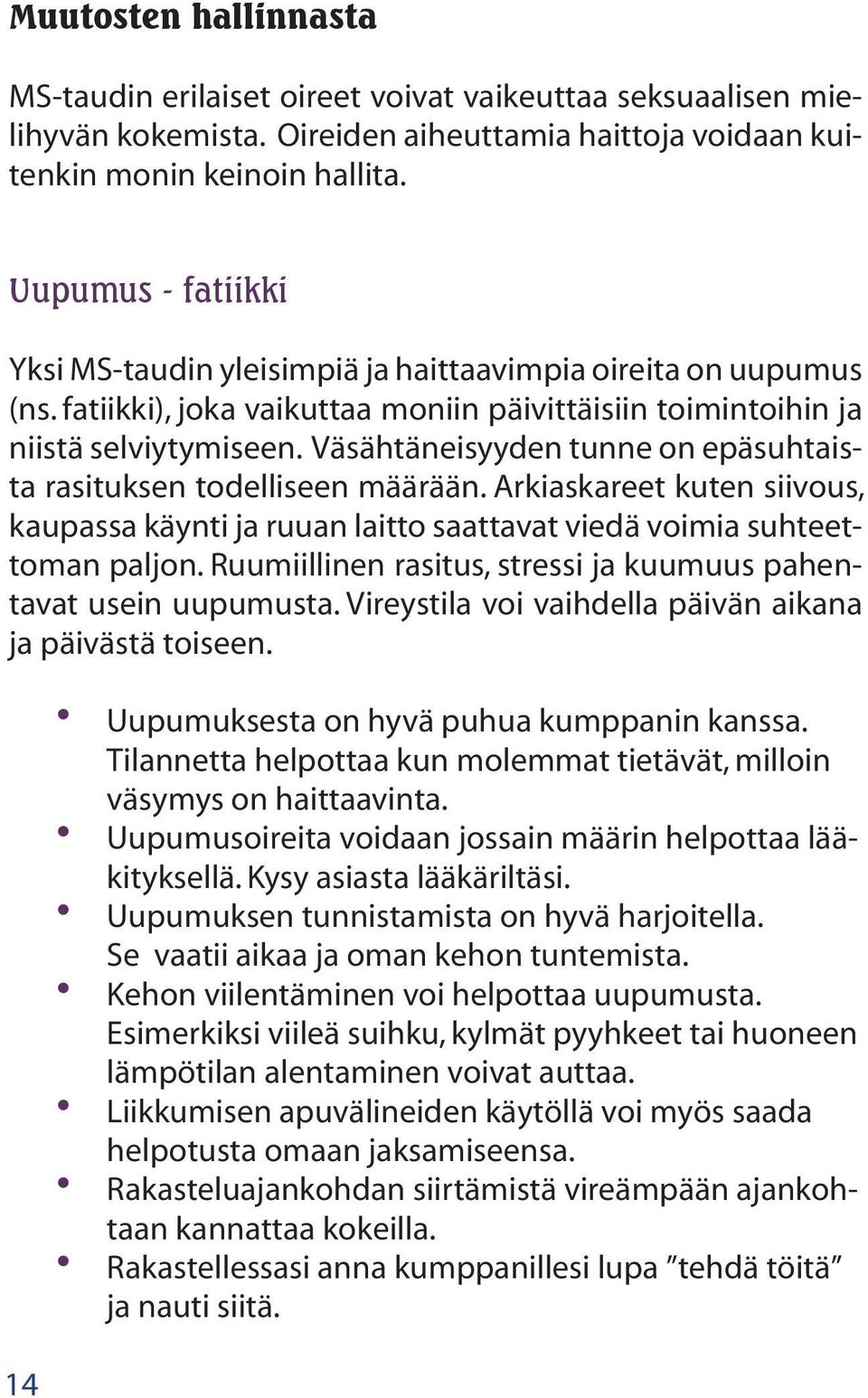 Väsähtäneisyyden tunne on epäsuhtaista rasituksen todelliseen määrään. Arkiaskareet kuten siivous, kaupassa käynti ja ruuan laitto saattavat viedä voimia suhteettoman paljon.