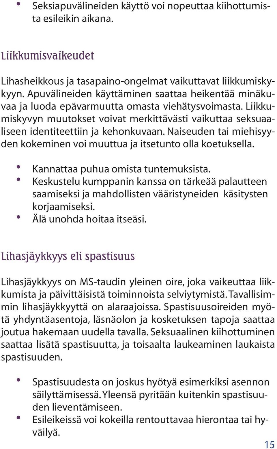 Liikkumiskyvyn muutokset voivat merkittävästi vaikuttaa seksuaaliseen identiteettiin ja kehonkuvaan. Naiseuden tai miehisyyden kokeminen voi muuttua ja itsetunto olla koetuksella.