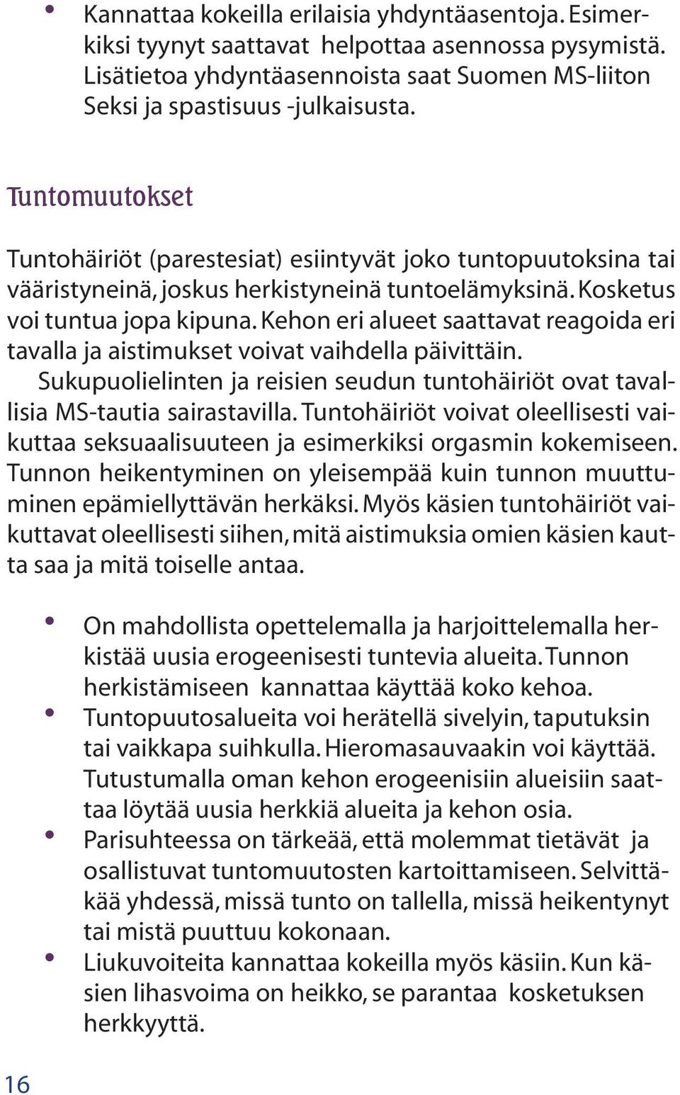 Kehon eri alueet saattavat reagoida eri tavalla ja aistimukset voivat vaihdella päivittäin. Sukupuolielinten ja reisien seudun tuntohäiriöt ovat tavallisia MS-tautia sairastavilla.