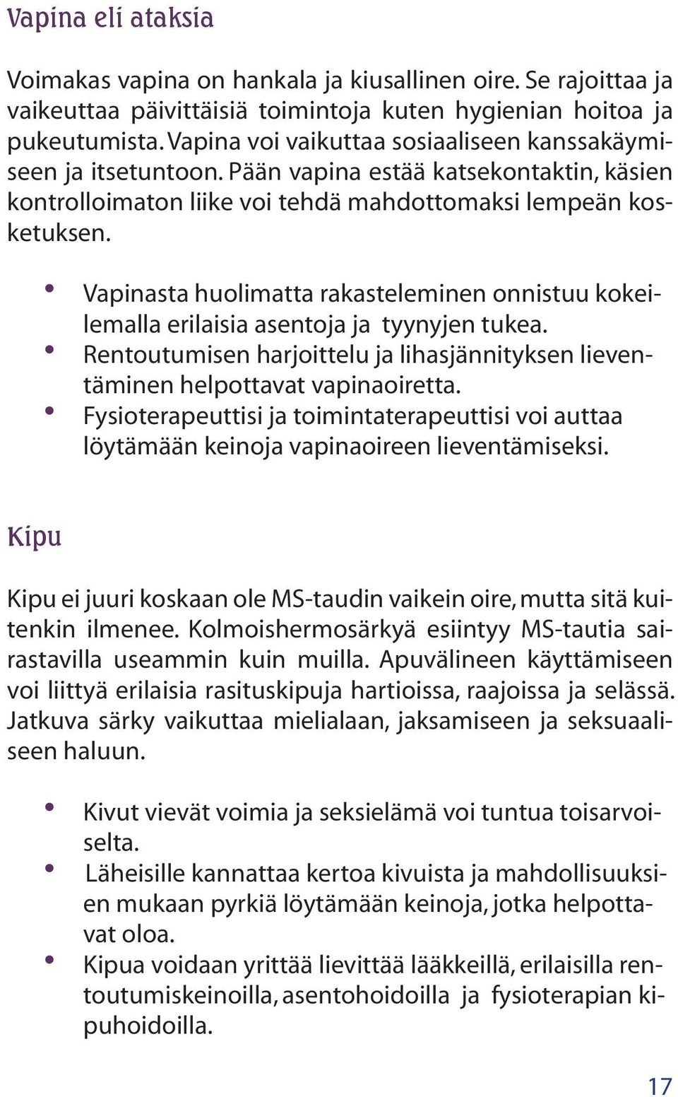 Vapinasta huolimatta rakasteleminen onnistuu kokeilemalla erilaisia asentoja ja tyynyjen tukea. Rentoutumisen harjoittelu ja lihasjännityksen lieventäminen helpottavat vapinaoiretta.