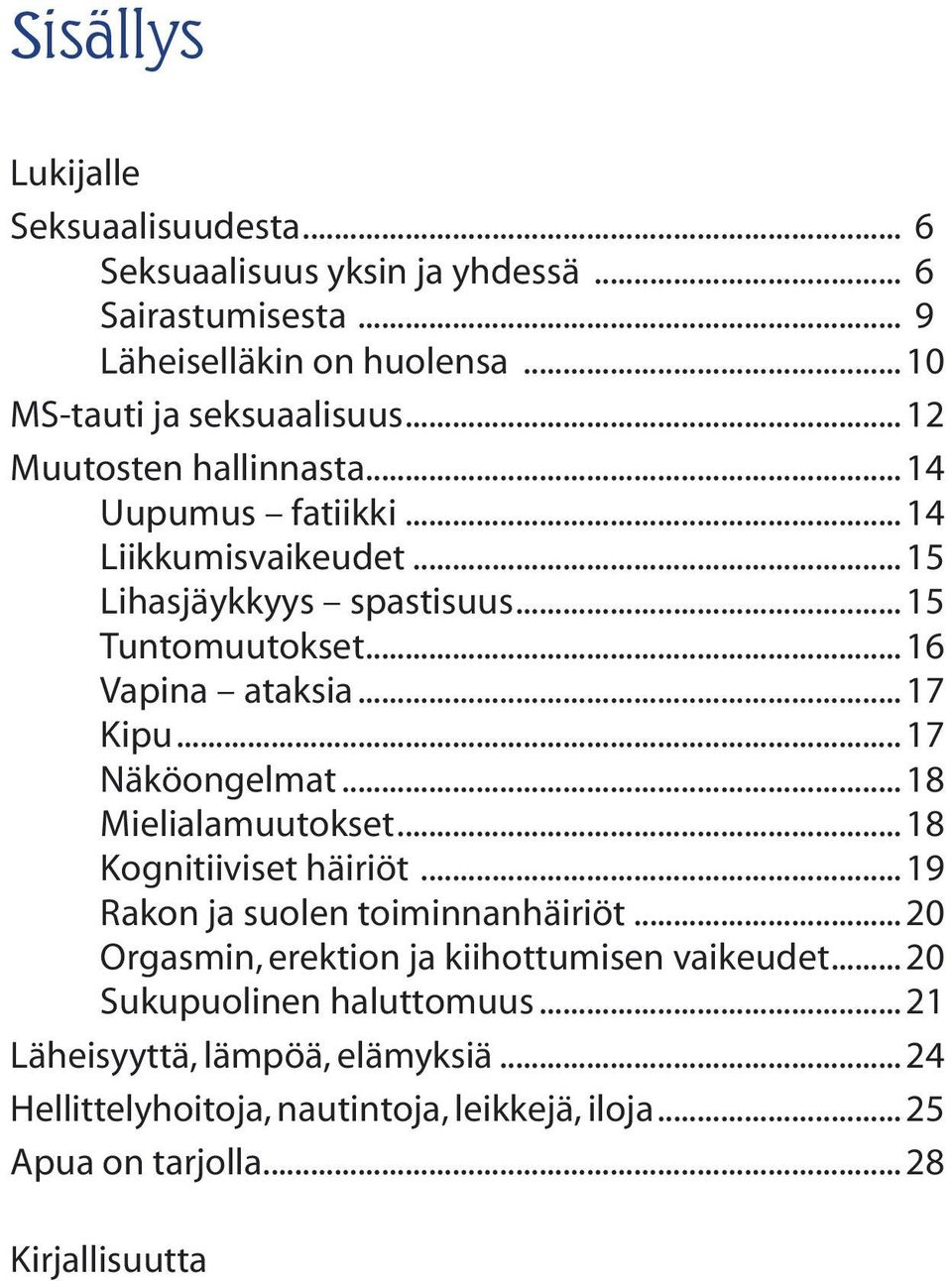 .. 17 Näköongelmat... 18 Mielialamuutokset... 18 Kognitiiviset häiriöt... 19 Rakon ja suolen toiminnanhäiriöt... 20 Orgasmin, erektion ja kiihottumisen vaikeudet.