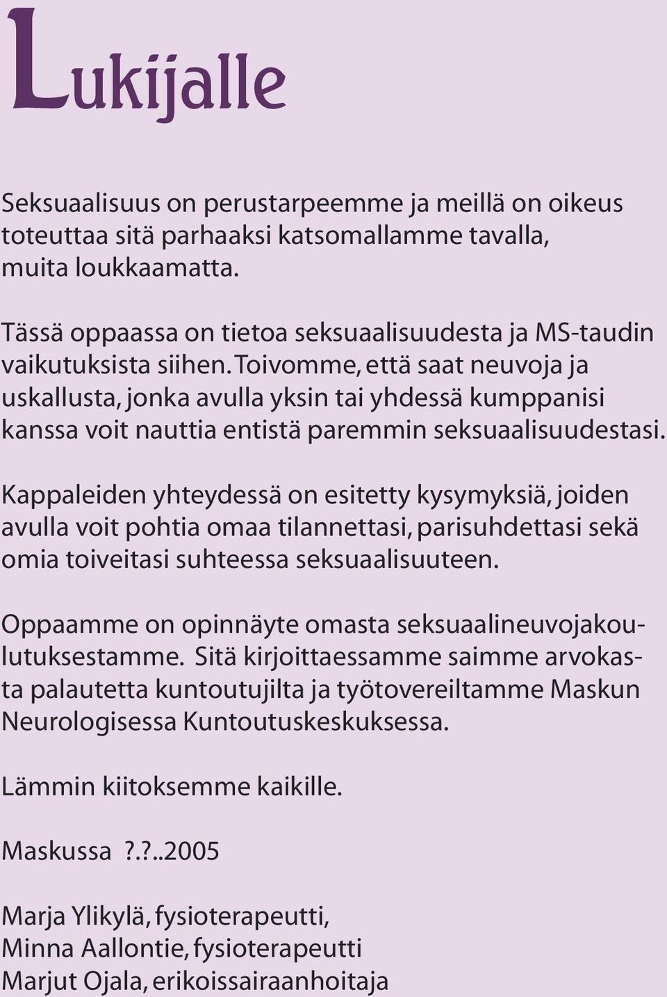 Toivomme, että saat neuvoja ja uskallusta, jonka avulla yksin tai yhdessä kumppanisi kanssa voit nauttia entistä paremmin seksuaalisuudestasi.