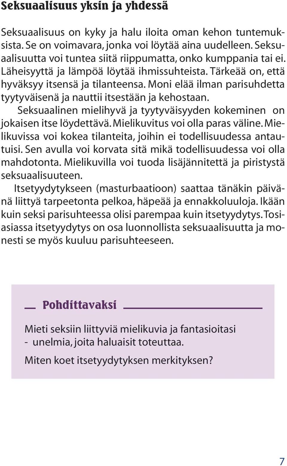 Moni elää ilman parisuhdetta tyytyväisenä ja nauttii itsestään ja kehostaan. Seksuaalinen mielihyvä ja tyytyväisyyden kokeminen on jokaisen itse löydettävä. Mielikuvitus voi olla paras väline.