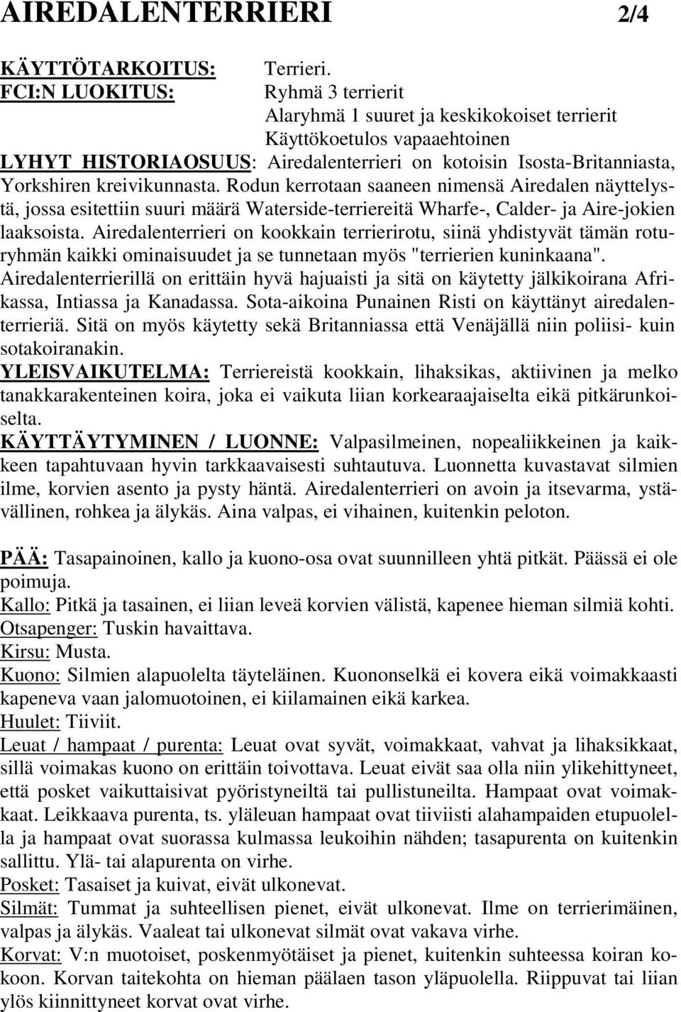 Rodun kerrotaan saaneen nimensä Airedalen näyttelystä, jossa esitettiin suuri määrä Waterside-terriereitä Wharfe-, Calder- ja Aire-jokien laaksoista.