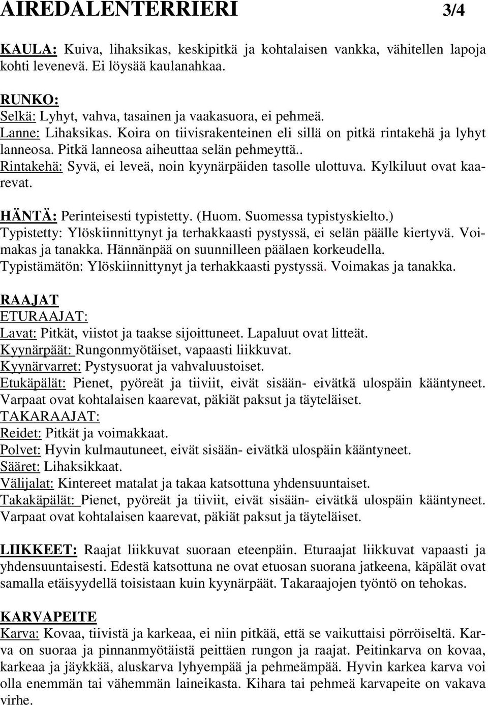 . Rintakehä: Syvä, ei leveä, noin kyynärpäiden tasolle ulottuva. Kylkiluut ovat kaarevat. HÄNTÄ: Perinteisesti typistetty. (Huom. Suomessa typistyskielto.