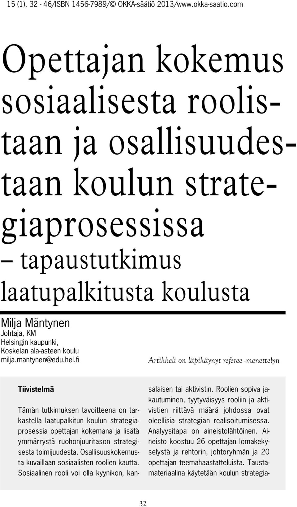 fi Artikkeli on läpikäynyt referee -menettelyn Tiivistelmä Tämän tutkimuksen tavoitteena on tarkastella laatupalkitun koulun strategiaprosessia opettajan kokemana ja lisätä ymmärrystä