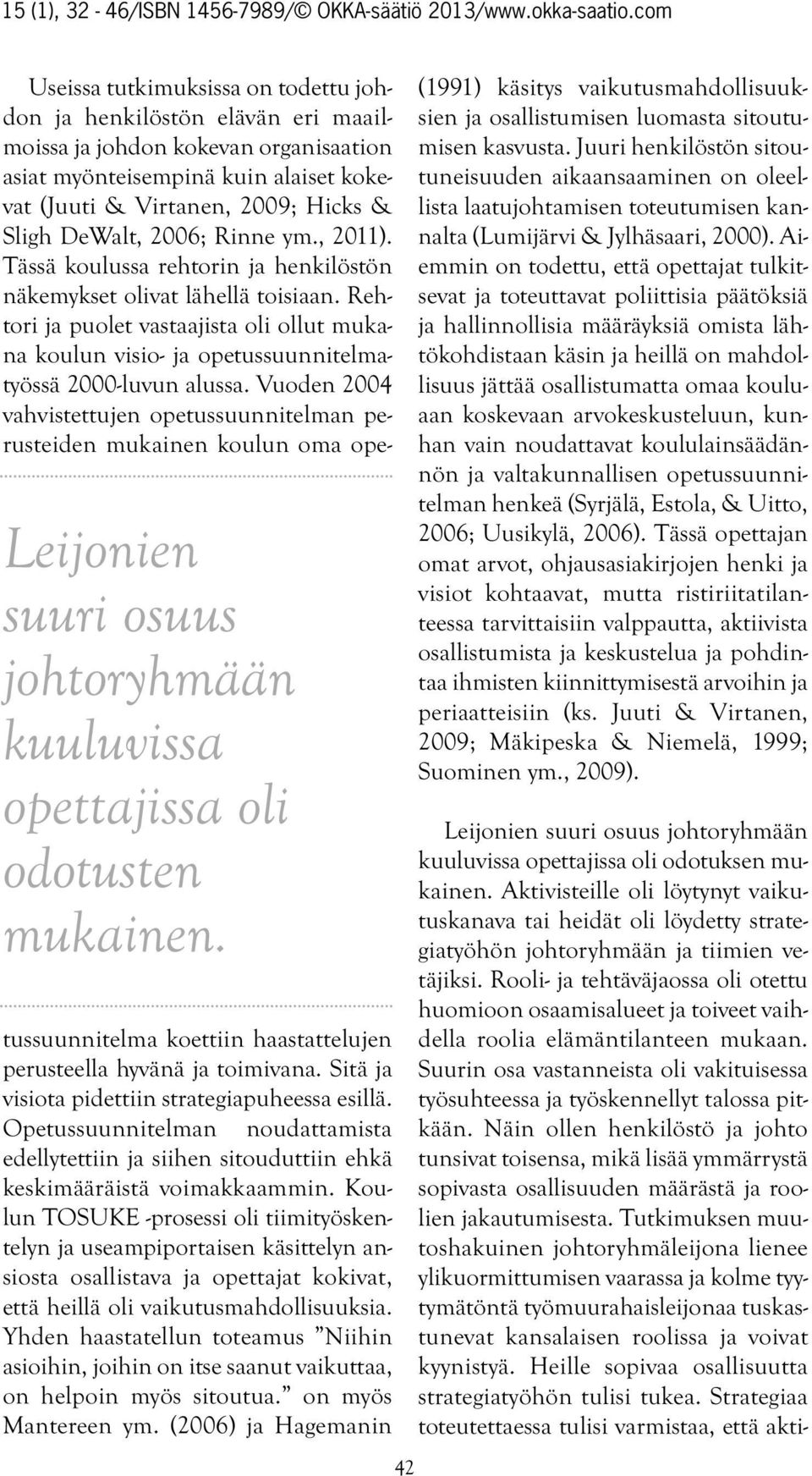 2006; Rinne ym., 2011). Tässä koulussa rehtorin ja henkilöstön näkemykset olivat lähellä toisiaan.