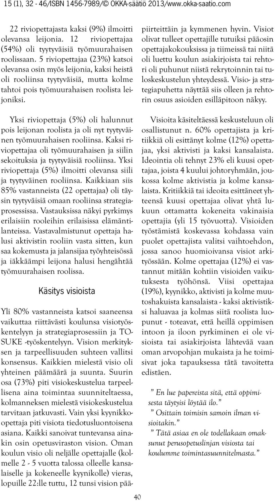 Yli 80% vastanneista katsoi saaneensa vaikuttaa riittävästi koulunsa visiotyöskentelyyn ja strategiaprosessiin ja TO- SUKE -työskentelyyn.